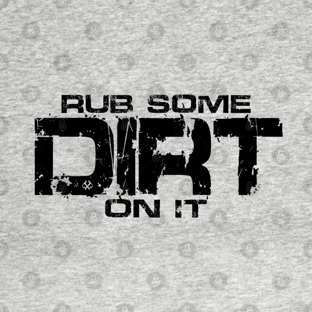 Rub Some Dirt On It by Turnbill Truth Designs